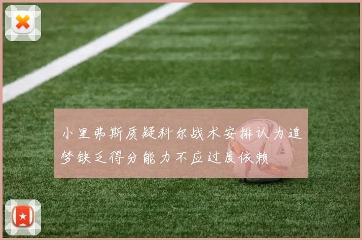 小里弗斯质疑科尔战术安排认为追梦缺乏得分能力不应过度依赖