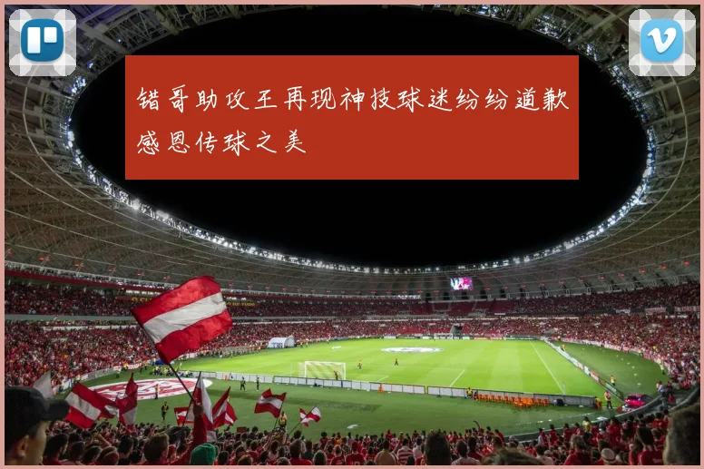 错哥助攻王再现神技球迷纷纷道歉感恩传球之美